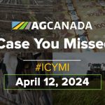 AGCanadaTV: In case you missed it: Your national ag news recap for April 12, 2024